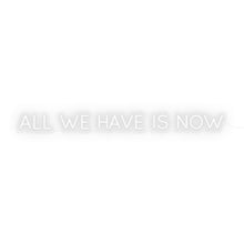 Load image into Gallery viewer, All We Have Is Now
