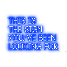 Load image into Gallery viewer, This Is The Sign You&#39;ve Been Looking For Neon Signs
